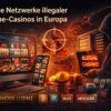 Große Netzwerke illegaler Online-Casinos in Europa
